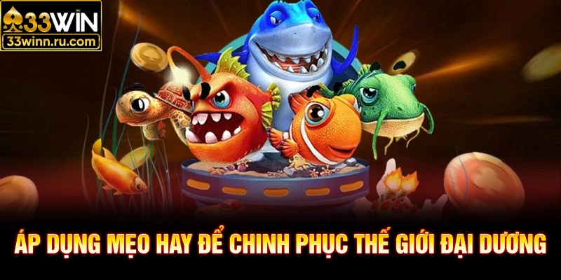 Áp dụng mẹo hay để chinh phục thế giới đại dương