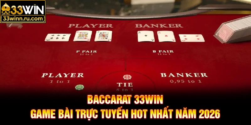 Baccarat 33WIN - Game Bài Trực Tuyến Hot Nhất Năm 2026