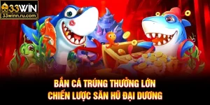Bắn Cá Trúng Thưởng Lớn - Chiến Lược Săn Hũ Đại Dương