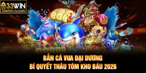 Bắn Cá Vua Đại Dương - Bí Quyết Thâu Tóm Kho Báu 2026