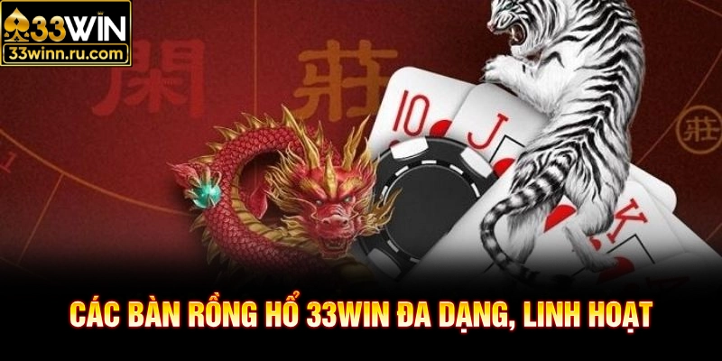 Các bàn rồng hổ 33WIN đa dạng, linh hoạt