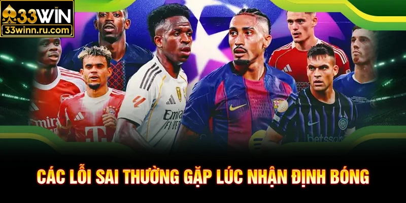 Các lỗi sai thường gặp lúc nhận định bóng