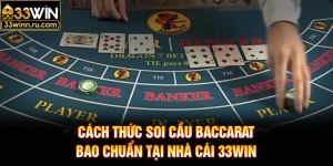 Cách Thức Soi Cầu Baccarat Bao Chuẩn Tại Nhà Cái 33WIN