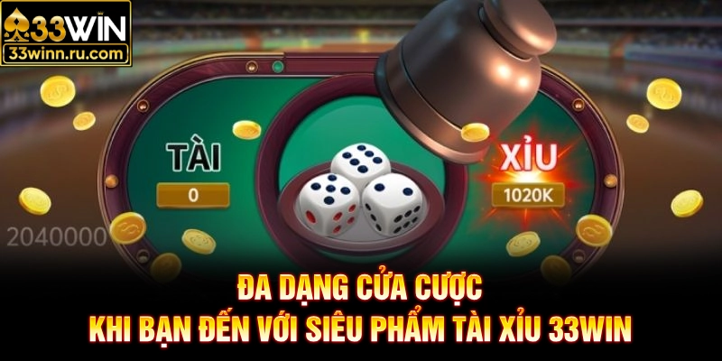 Đa dạng cửa cược khi bạn đến với siêu phẩm Tài Xỉu 33win