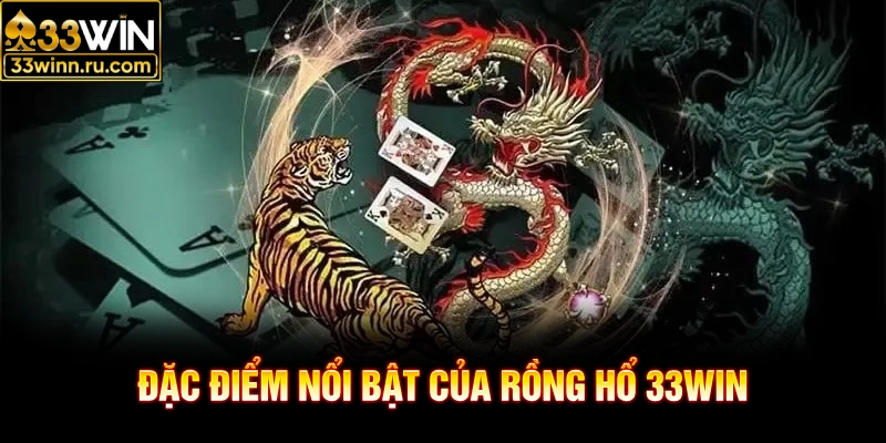Đặc điểm nổi bật của rồng hổ 33WIN