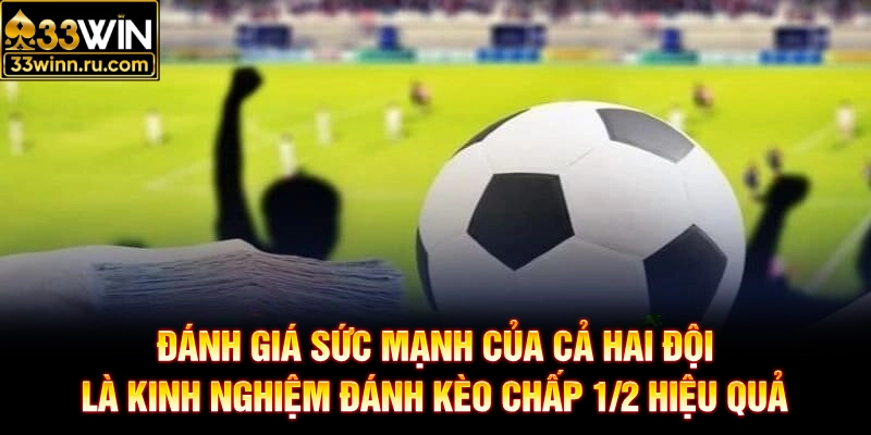Đánh giá sức mạnh của cả hai đội là kinh nghiệm đánh kèo chấp 1/2 hiệu quả