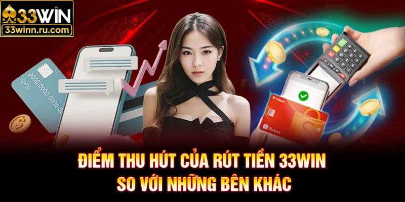 Điểm thu hút của rút tiền 33WIN so với những bên khác