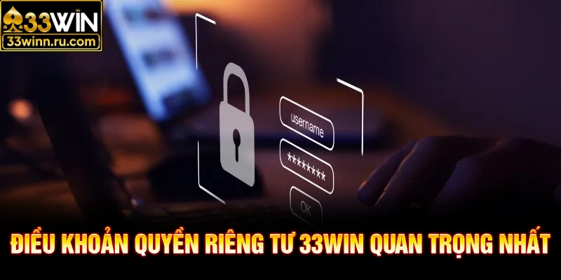Điều khoản quyền riêng tư 33WIN quan trọng nhất