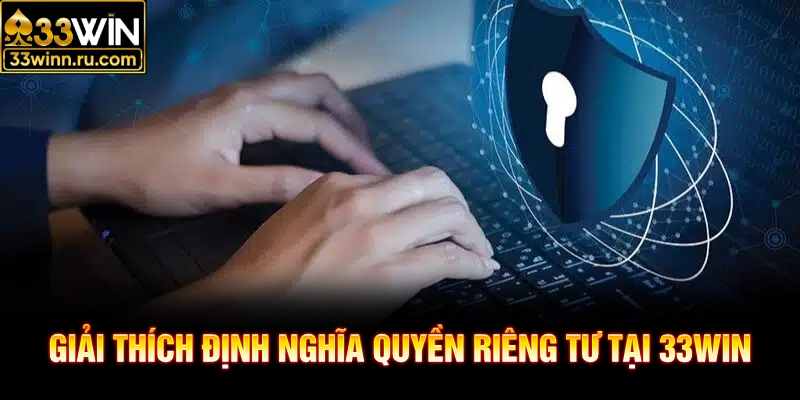 Giải thích định nghĩa quyền riêng tư tại 33WIN