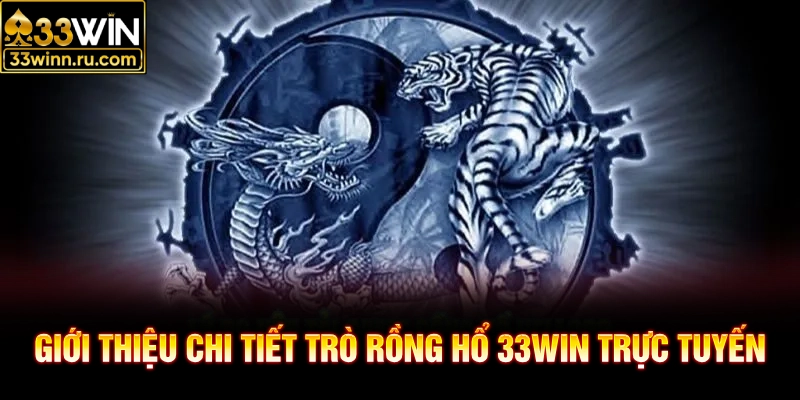 Giới thiệu chi tiết trò rồng hổ 33WIN trực tuyến