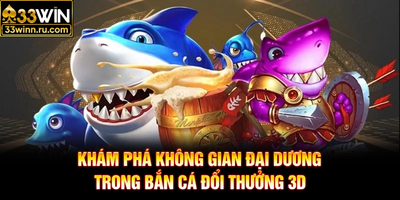 Khám phá không gian đại dương trong bắn cá đổi thưởng 3D