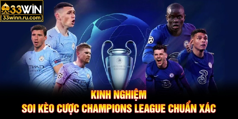 Kinh nghiệm soi kèo cược Champions League chuẩn xác