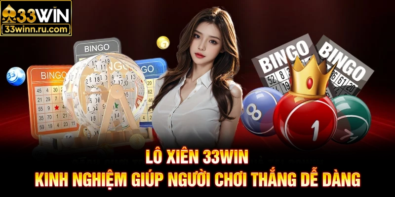 Lô Xiên 33WIN - Kinh Nghiệm Giúp Người Chơi Thắng Dễ Dàng