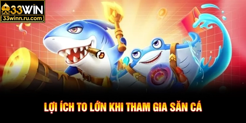 Lợi ích to lớn khi tham gia săn cá