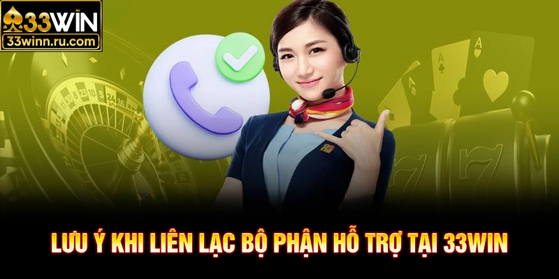 Lưu ý khi liên lạc bộ phận hỗ trợ tại 33WIN