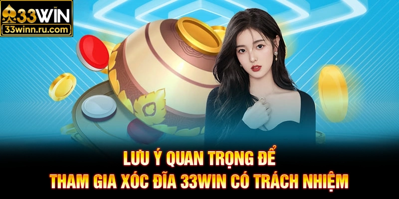 Lưu ý quan trọng để tham gia xóc đĩa 33WIN có trách nhiệm