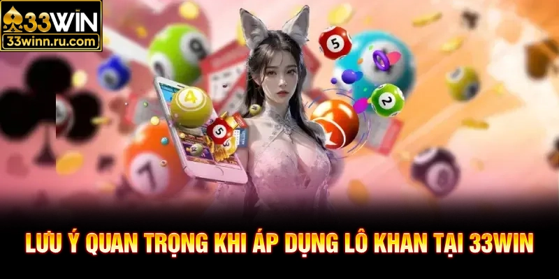 Lưu ý quan trọng khi áp dụng lô khan tại 33WIN
