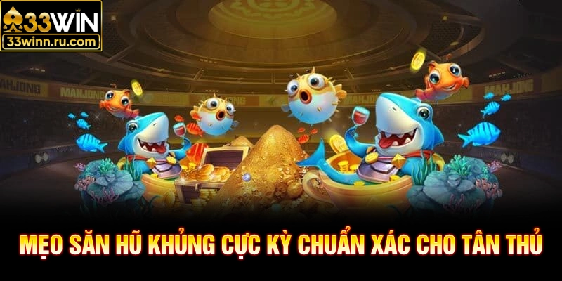 Mẹo săn hũ khủng cực kỳ chuẩn xác cho tân thủ