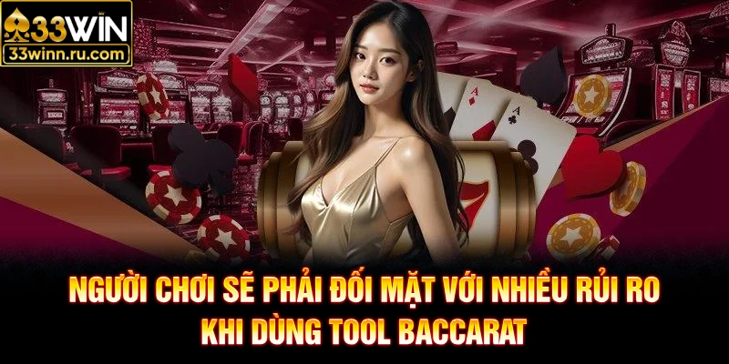 Người chơi sẽ phải đối mặt với nhiều rủi ro khi dùng tool Baccarat