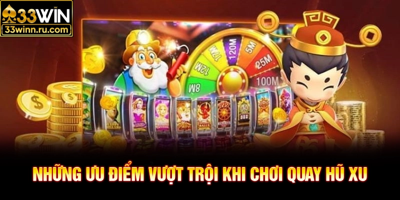 Những ưu điểm vượt trội khi chơi quay hũ xu