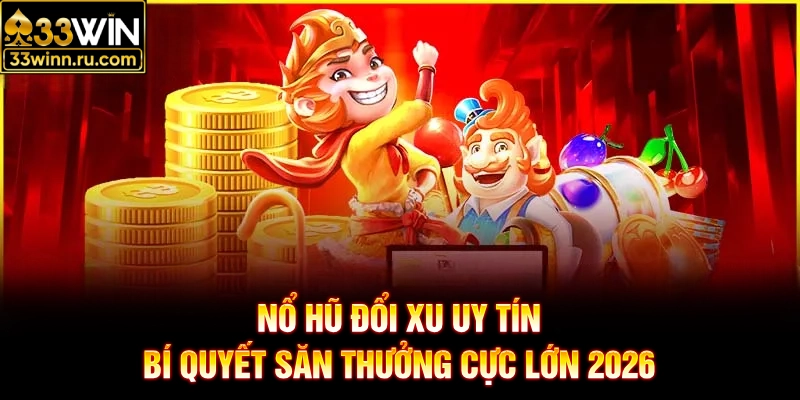 Nổ Hũ Đổi Xu Uy Tín - Bí Quyết Săn Thưởng Cực Lớn 2026