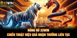 Rồng Hổ 33WIN Với Chiến Thuật Hiệu Quả Nhận Thưởng Liên Tục