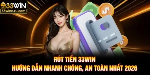 Rút Tiền 33WIN - Hướng Dẫn Nhanh Chóng, An Toàn Nhất 2026
