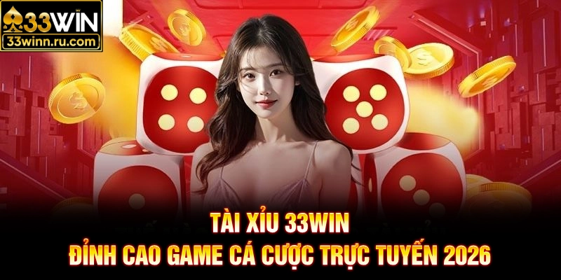Tài Xỉu 33WIN - Đỉnh Cao Game Cá Cược Trực Tuyến 2026