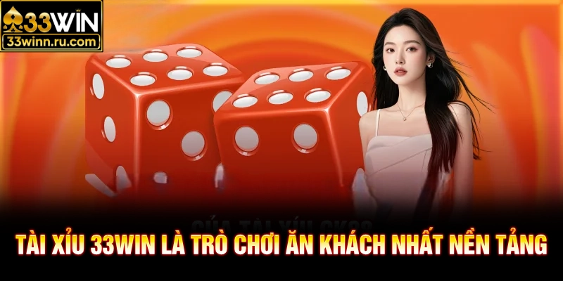 Tài Xỉu 33win là trò chơi ăn khách nhất nền tảng