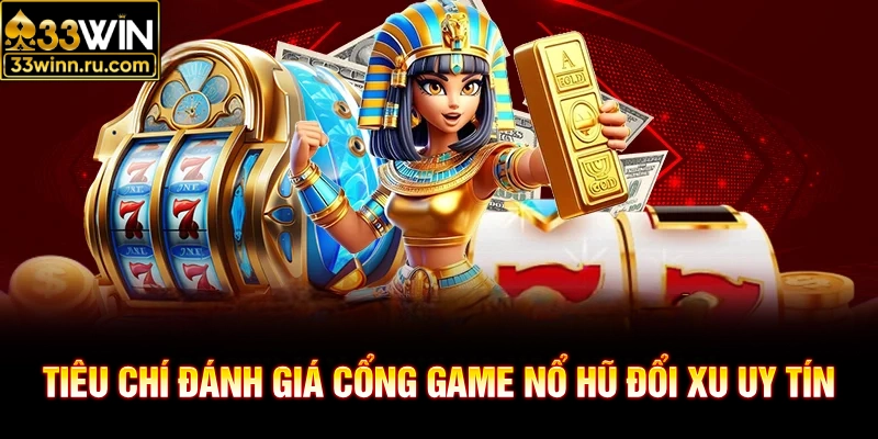 Tiêu chí đánh giá cổng game nổ hũ đổi xu uy tín