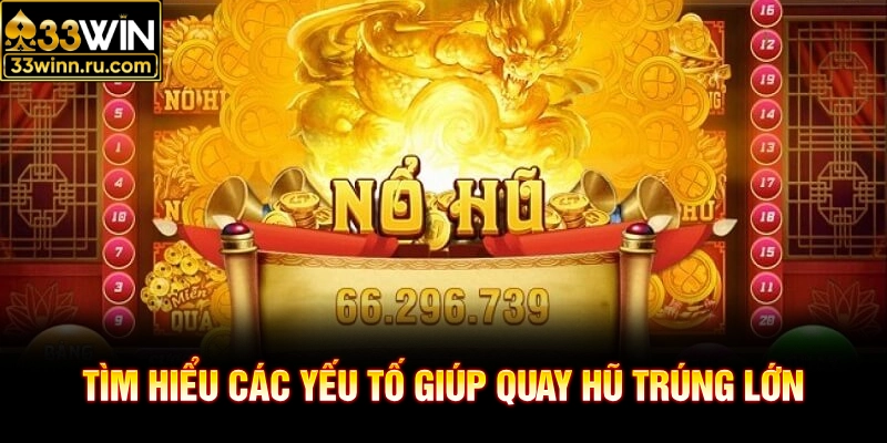 Tìm hiểu các yếu tố giúp quay hũ trúng lớn