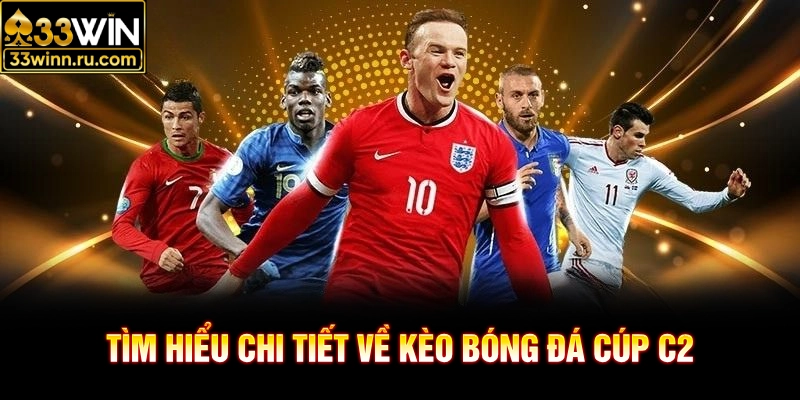 Tìm hiểu chi tiết về kèo bóng đá cúp C2