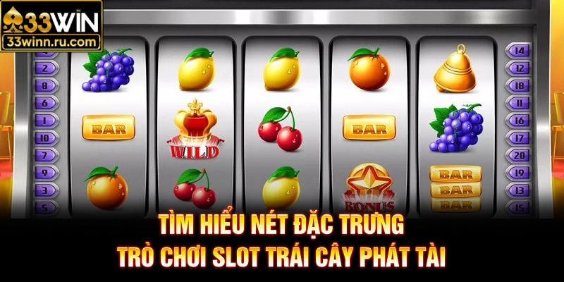 Tìm hiểu nét đặc trưng trò chơi slot trái cây phát tài