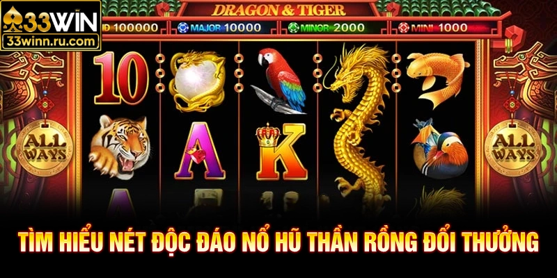 Tìm hiểu nét độc đáo nổ hũ thần rồng đổi thưởng