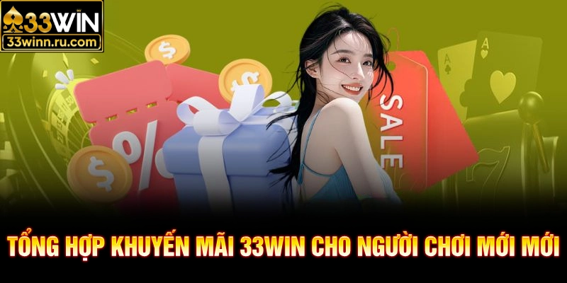 Tổng hợp khuyến mãi 33WIN cho người chơi mới mới