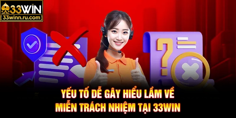Yếu tố dễ gây hiểu lầm về miễn trách nhiệm tại 33WIN
